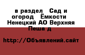  в раздел : Сад и огород » Ёмкости . Ненецкий АО,Верхняя Пеша д.